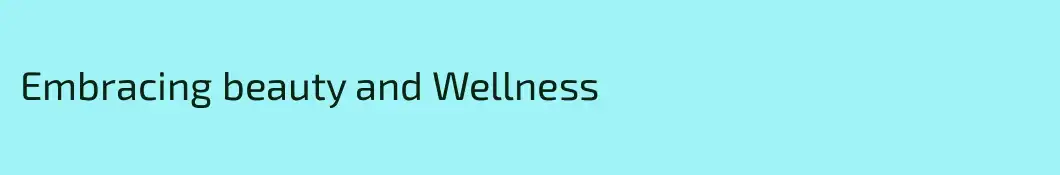 Embracing beauty and Wellness